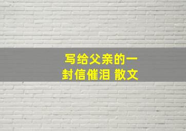 写给父亲的一封信催泪 散文